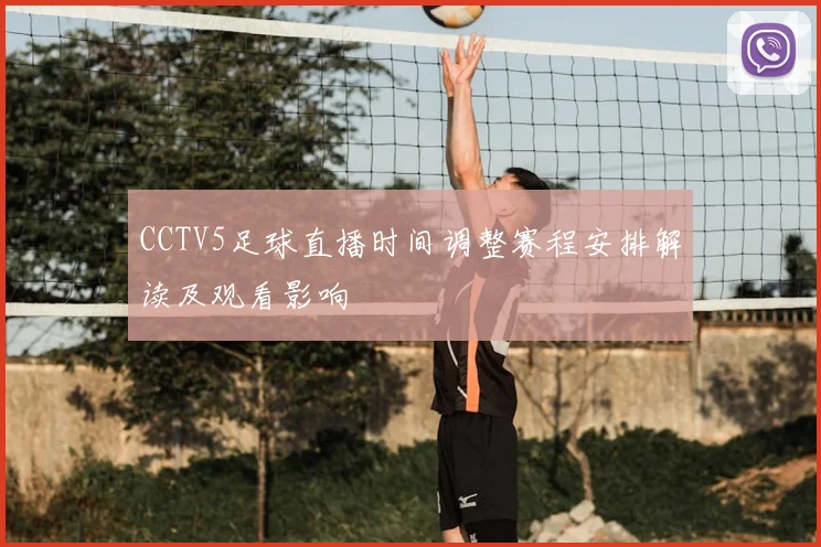 CCTV5足球直播时间调整赛程安排解读及观看影响