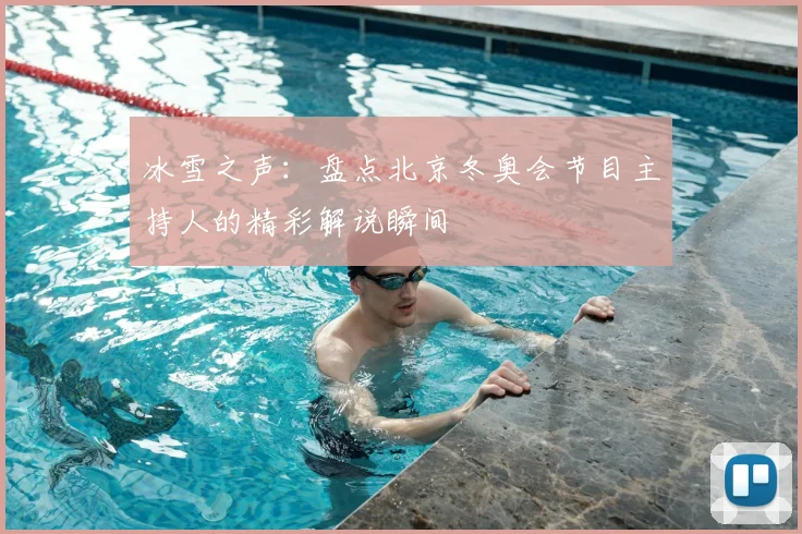 冰雪之声：盘点北京冬奥会节目主持人的精彩解说瞬间