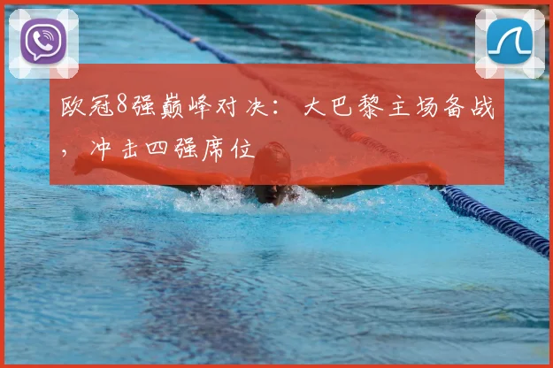 欧冠8强巅峰对决:大巴黎主场备战,冲击四强席位