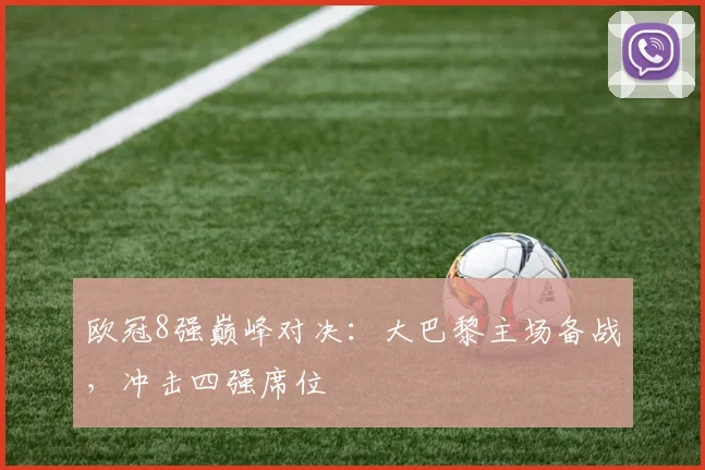 欧冠8强巅峰对决:大巴黎主场备战,冲击四强席位